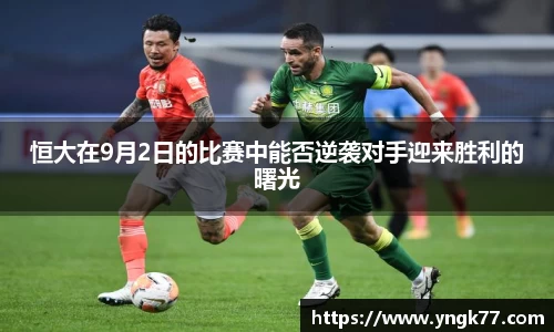 恒大在9月2日的比赛中能否逆袭对手迎来胜利的曙光